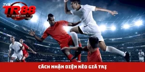 Cách nhận diện kèo giá trị